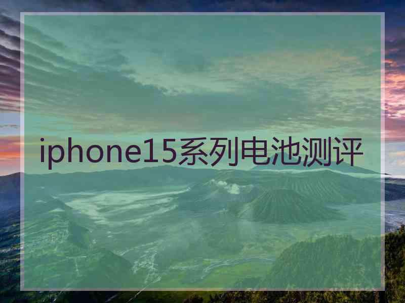 iphone15系列电池测评