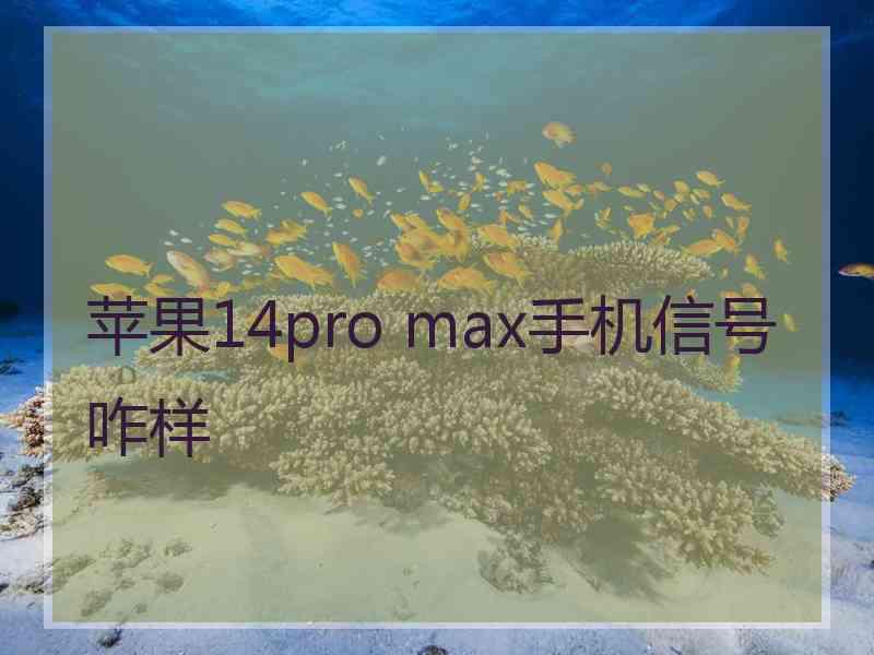 苹果14pro max手机信号咋样