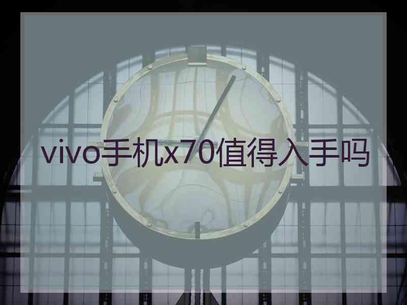 vivo手机x70值得入手吗