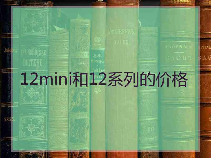 12mini和12系列的价格