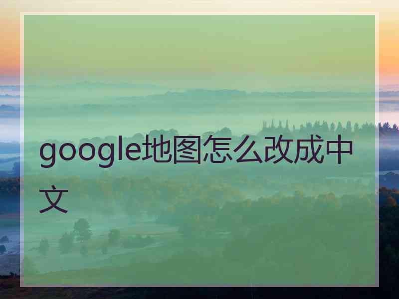 google地图怎么改成中文