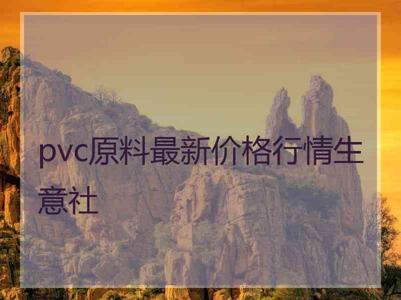 pvc原料最新价格行情生意社