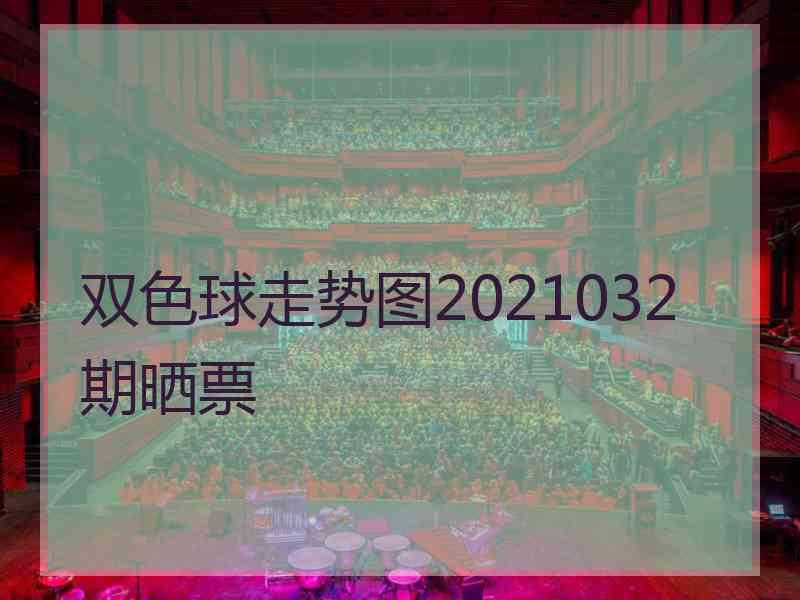 双色球走势图2021032期晒票