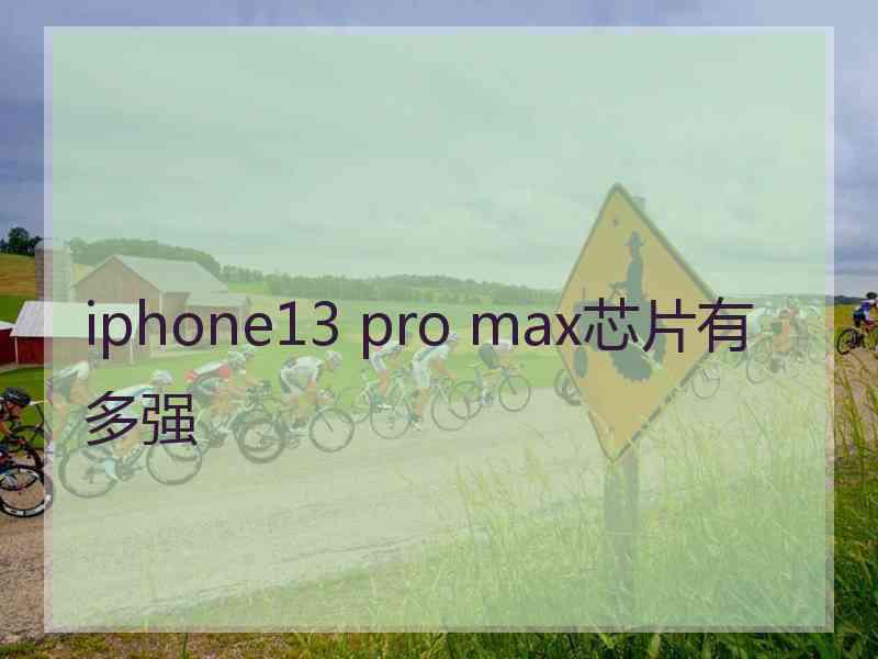 iphone13 pro max芯片有多强