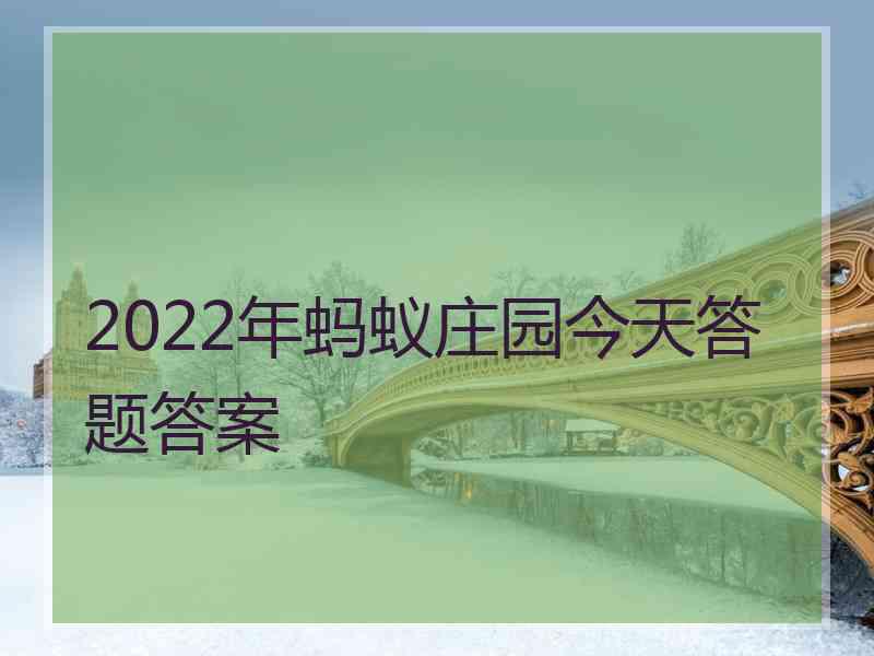 2022年蚂蚁庄园今天答题答案