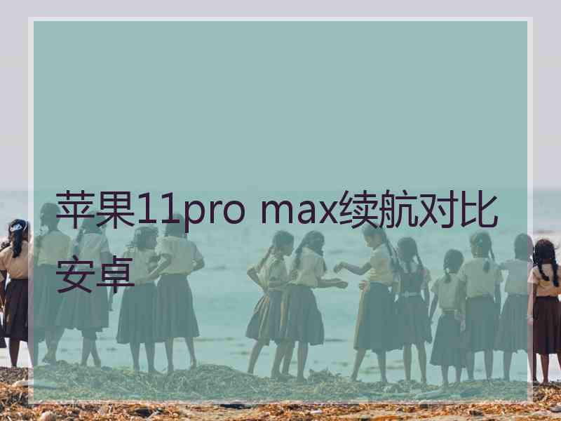 苹果11pro max续航对比安卓