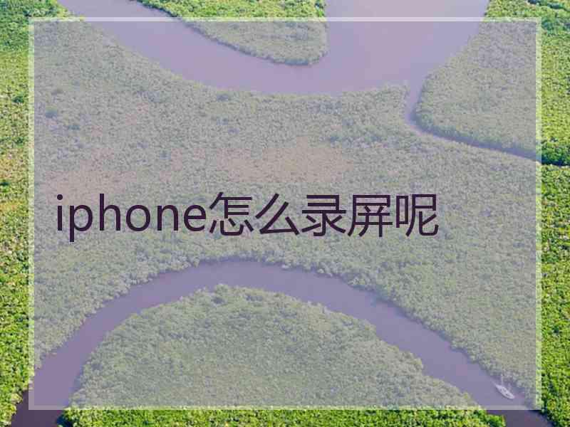 iphone怎么录屏呢