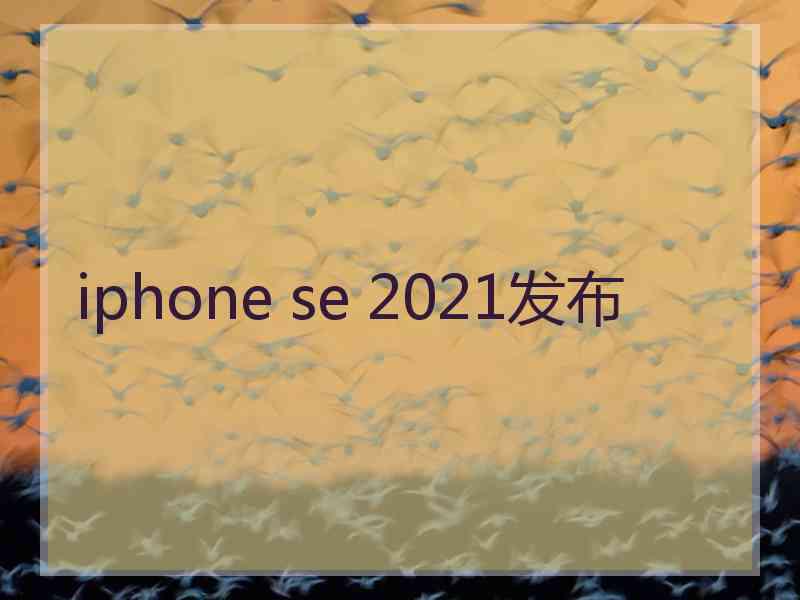 iphone se 2021发布