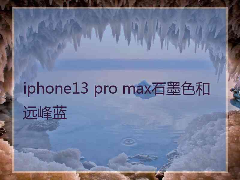 iphone13 pro max石墨色和远峰蓝