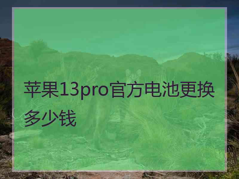 苹果13pro官方电池更换多少钱