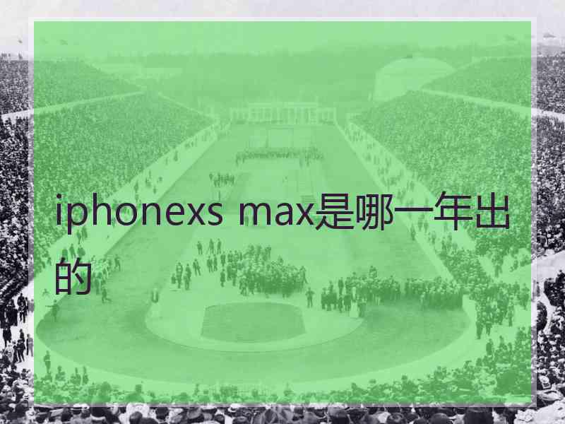 iphonexs max是哪一年出的