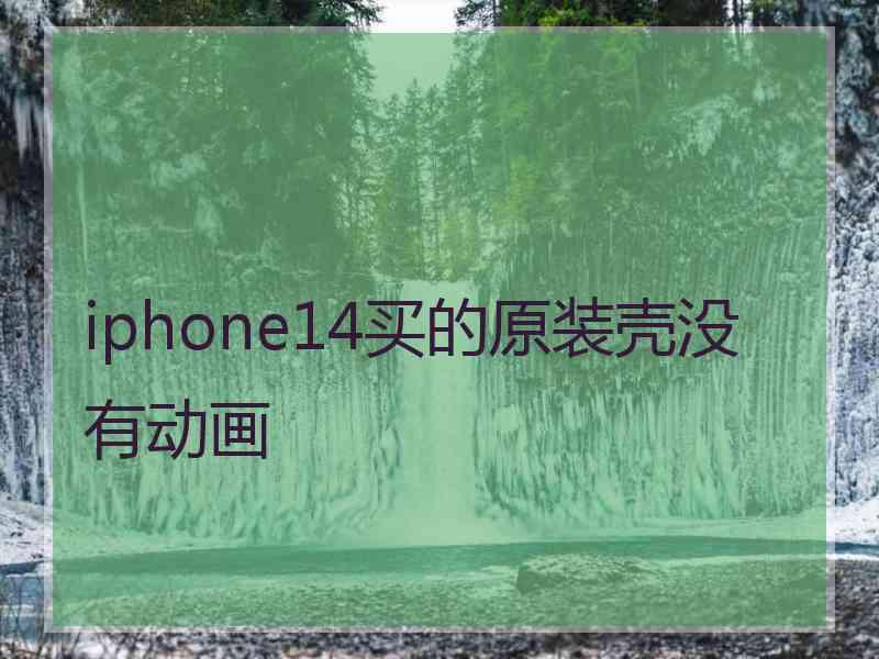 iphone14买的原装壳没有动画