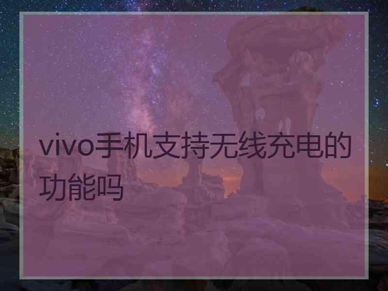 vivo手机支持无线充电的功能吗