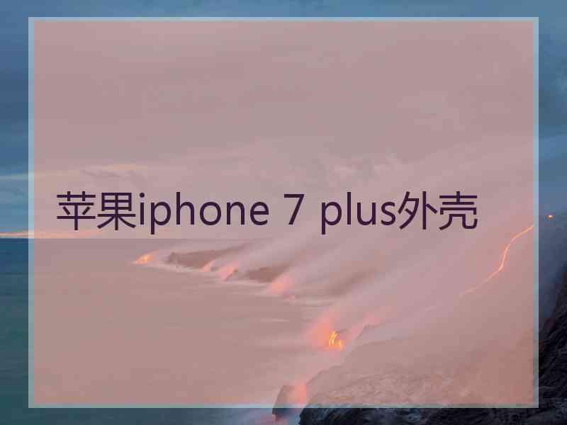 苹果iphone 7 plus外壳