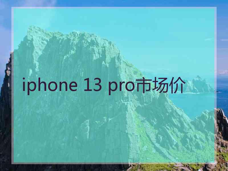 iphone 13 pro市场价