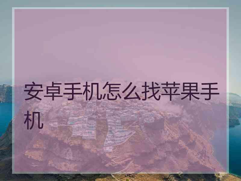 安卓手机怎么找苹果手机