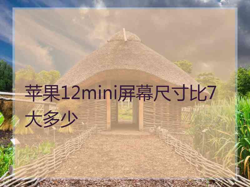 苹果12mini屏幕尺寸比7大多少