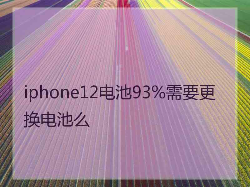 iphone12电池93%需要更换电池么