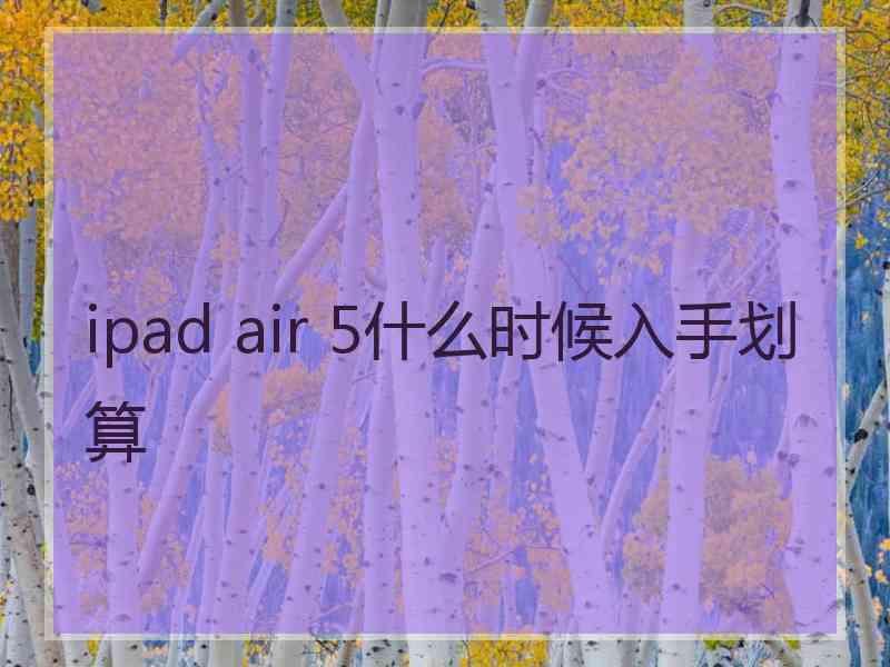 ipad air 5什么时候入手划算