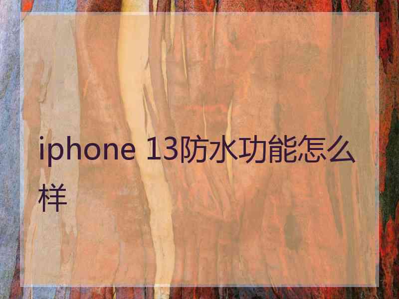 iphone 13防水功能怎么样