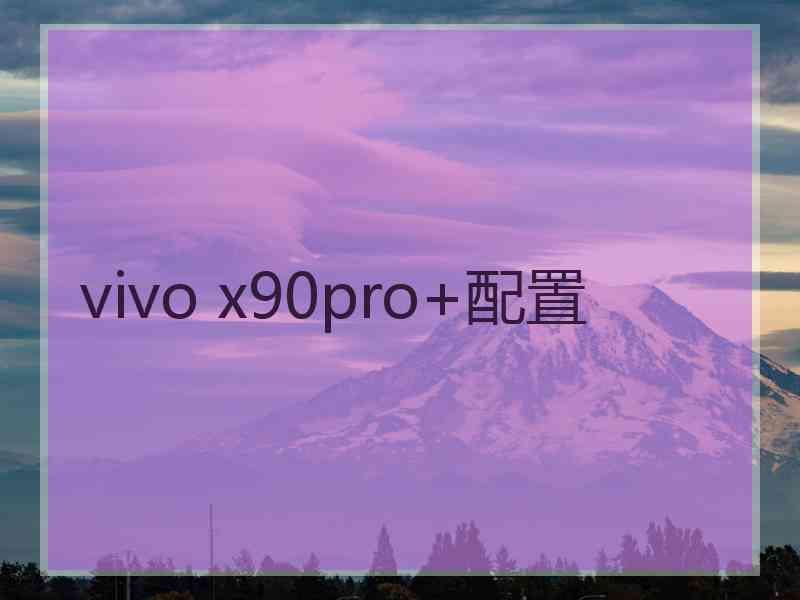 vivo x90pro+配置