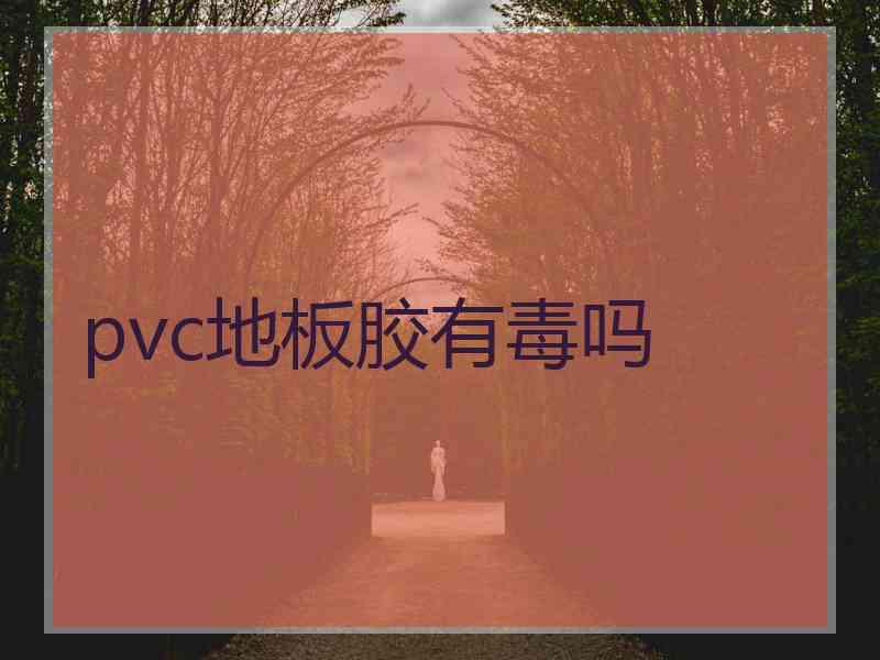 pvc地板胶有毒吗