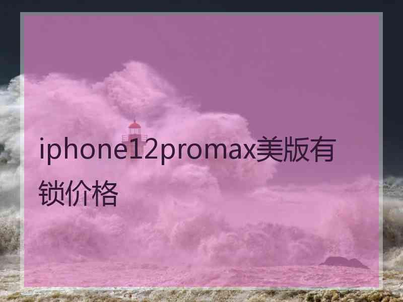 iphone12promax美版有锁价格