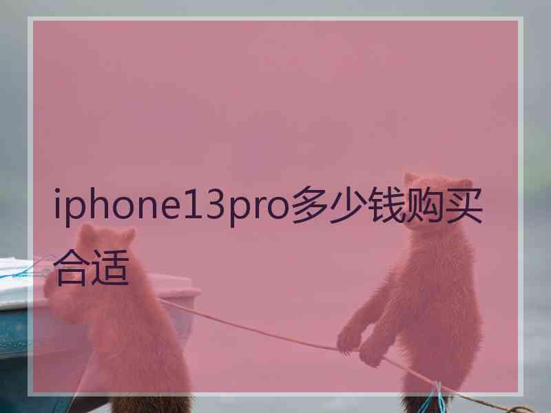 iphone13pro多少钱购买合适