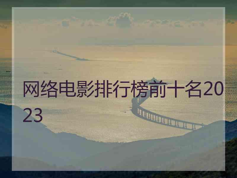 网络电影排行榜前十名2023