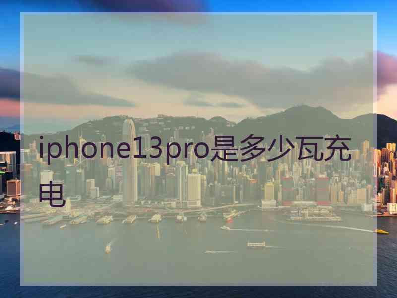 iphone13pro是多少瓦充电