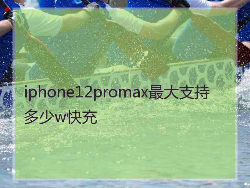 iphone12promax最大支持多少w快充