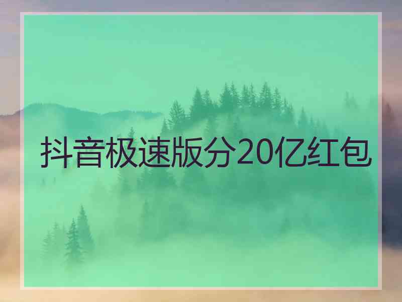 抖音极速版分20亿红包