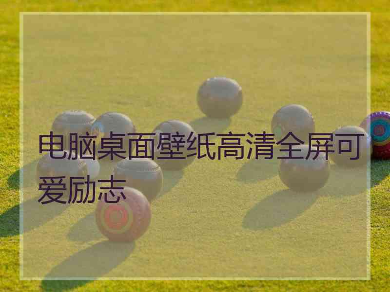 电脑桌面壁纸高清全屏可爱励志