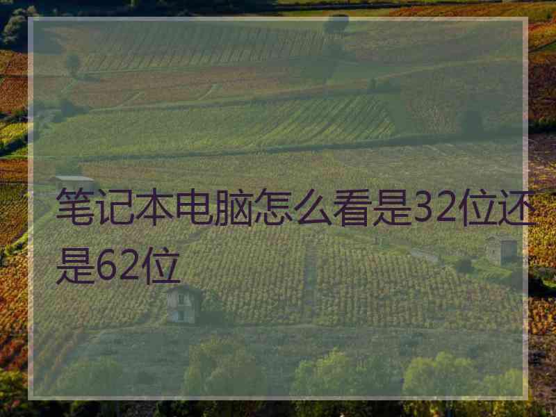 笔记本电脑怎么看是32位还是62位