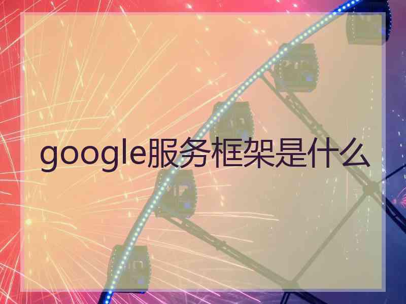 google服务框架是什么