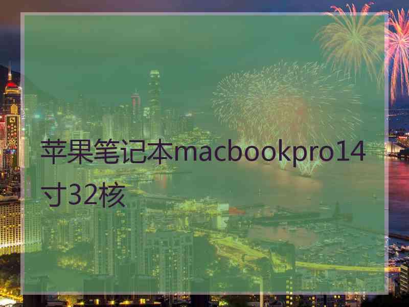 苹果笔记本macbookpro14寸32核