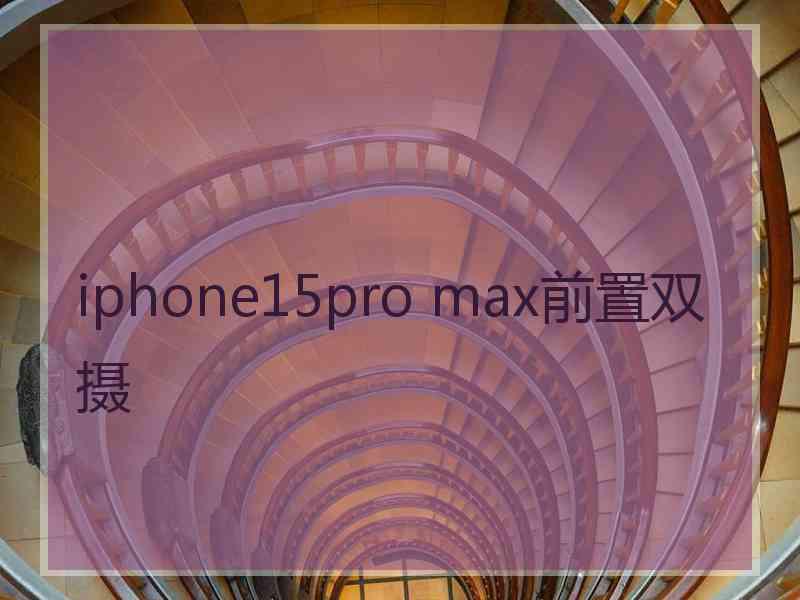 iphone15pro max前置双摄