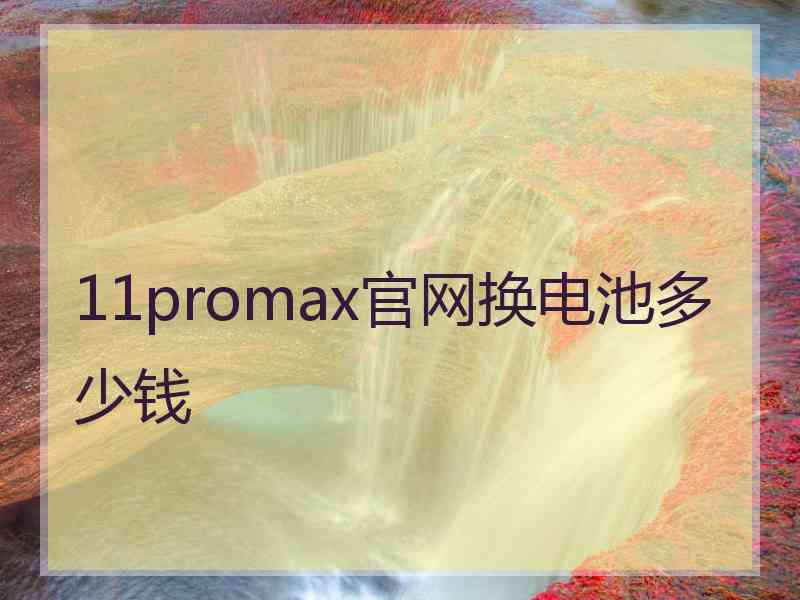 11promax官网换电池多少钱