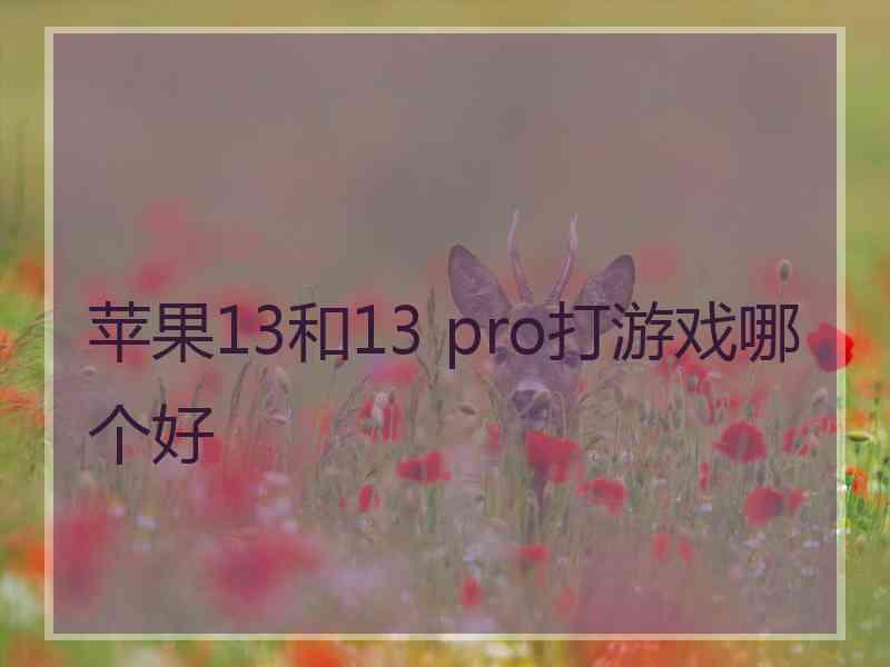 苹果13和13 pro打游戏哪个好