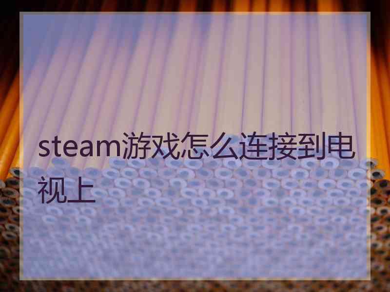 steam游戏怎么连接到电视上