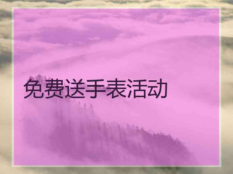 免费送手表活动