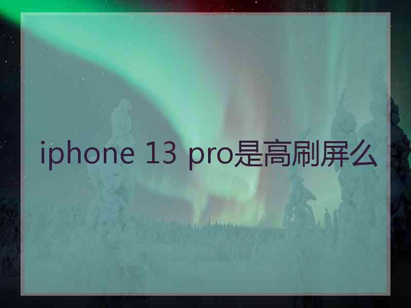 iphone 13 pro是高刷屏么