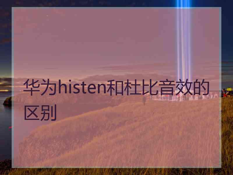 华为histen和杜比音效的区别