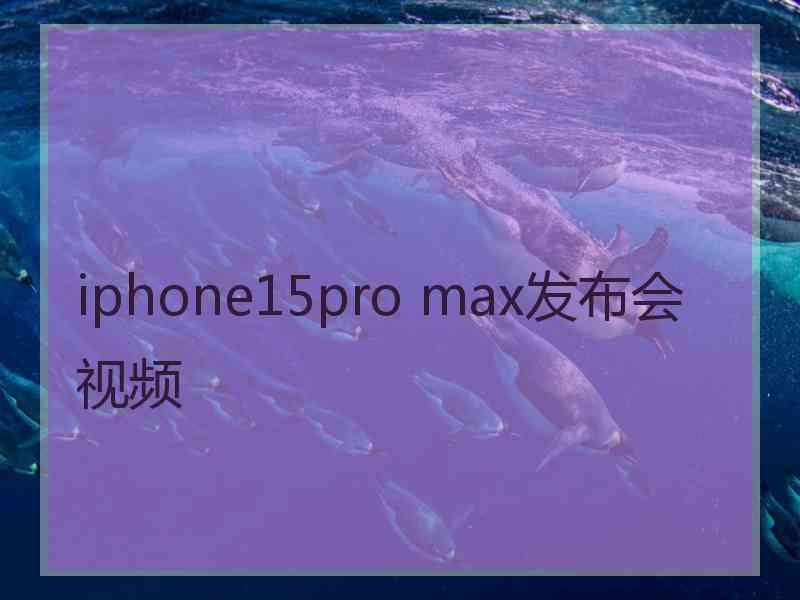 iphone15pro max发布会视频