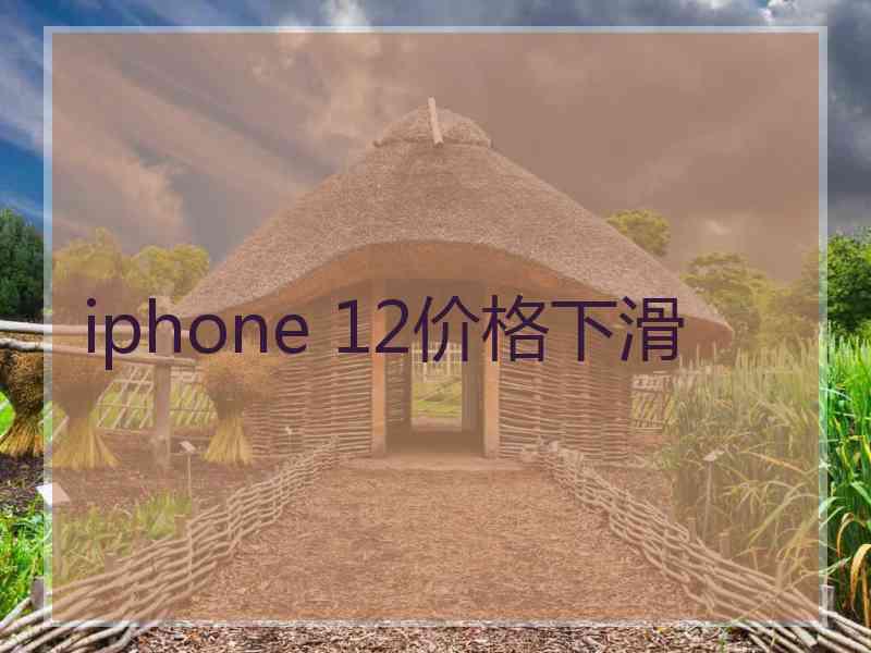 iphone 12价格下滑