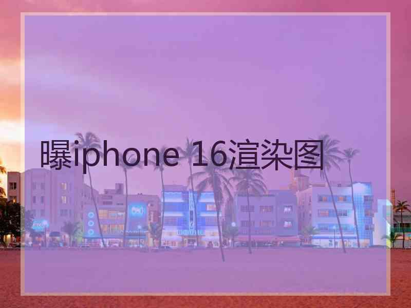 曝iphone 16渲染图