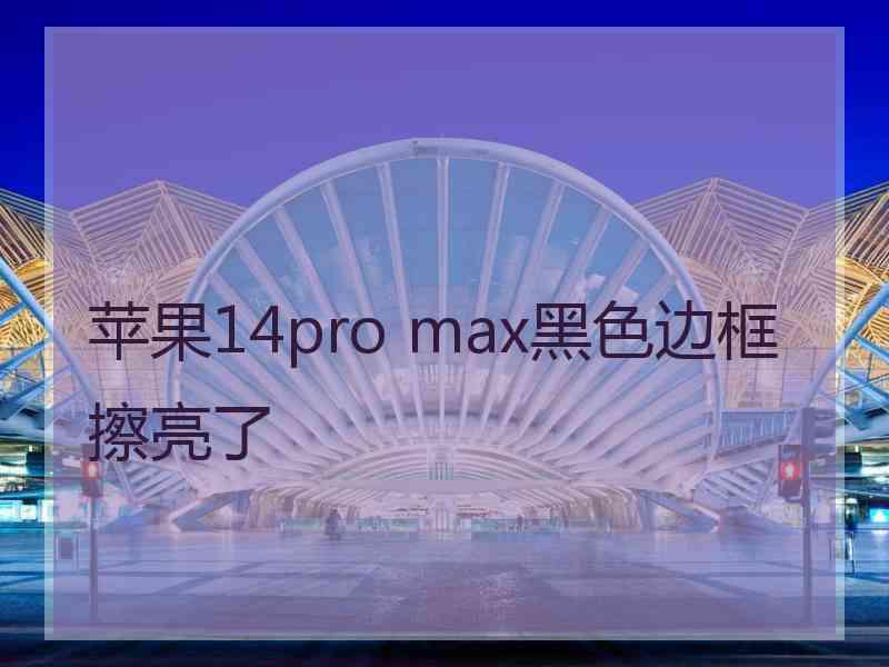 苹果14pro max黑色边框擦亮了