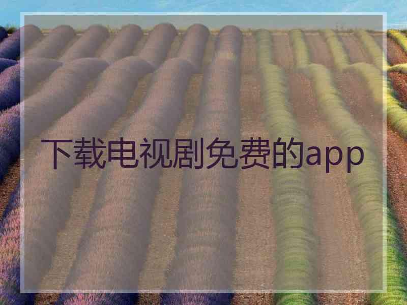 下载电视剧免费的app