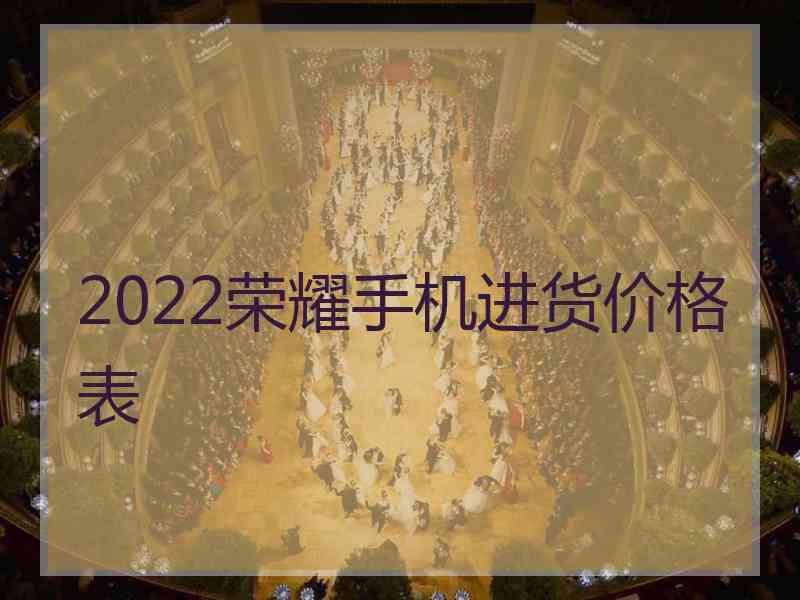 2022荣耀手机进货价格表