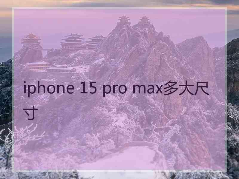 iphone 15 pro max多大尺寸